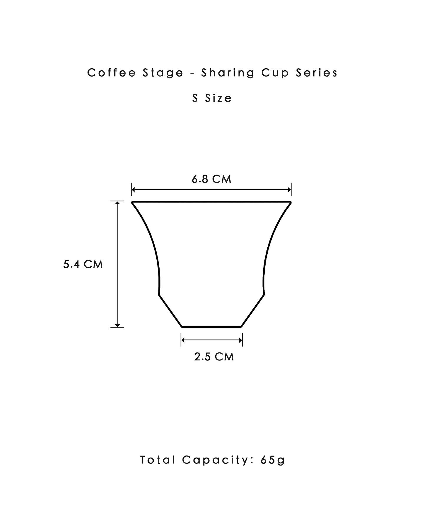 Coffee Stage Sharing Cup S Size 尺寸圖:杯口外徑約6.8cm、高約5.4cm、底徑約2.5cm、容量參考約65ml